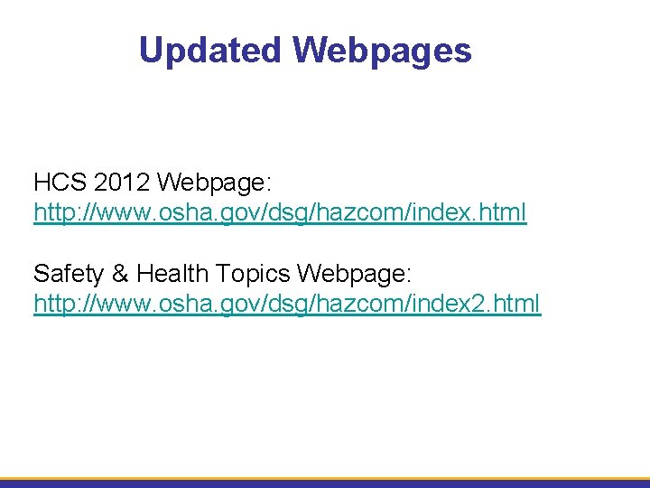 Updated Webpages HCS 2012 Webpage: http: //www. osha. gov/dsg/hazcom/index. html Safety & Health Topics