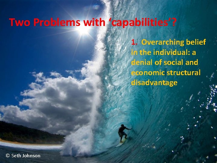 Two Problems with ‘capabilities’? 1. Overarching belief in the individual: a denial of social