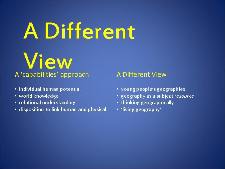A Different View A ‘capabilities’ approach • • individual human potential world knowledge relational