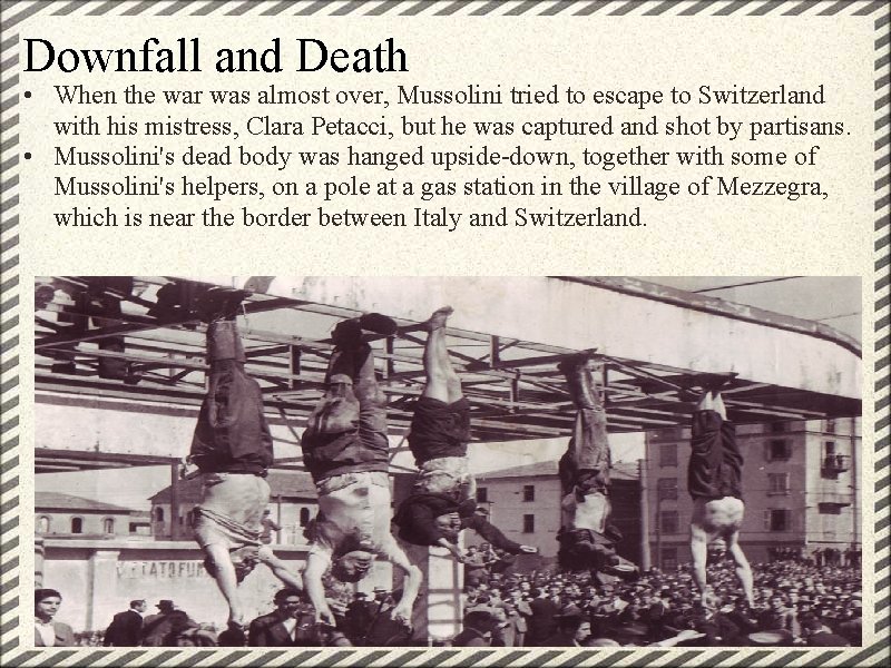 Downfall and Death • When the war was almost over, Mussolini tried to escape