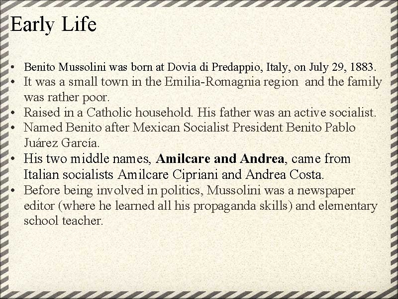 Early Life • Benito Mussolini was born at Dovia di Predappio, Italy, on July