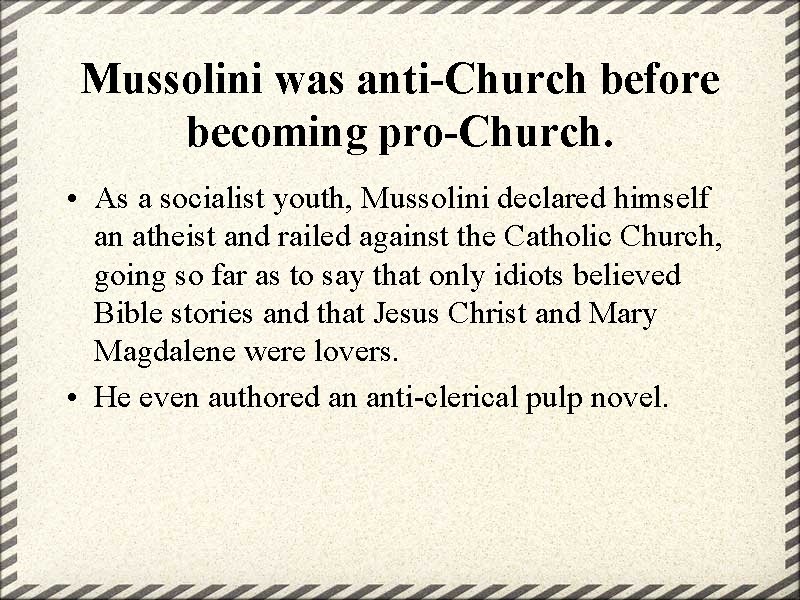 Mussolini was anti-Church before becoming pro-Church. • As a socialist youth, Mussolini declared himself