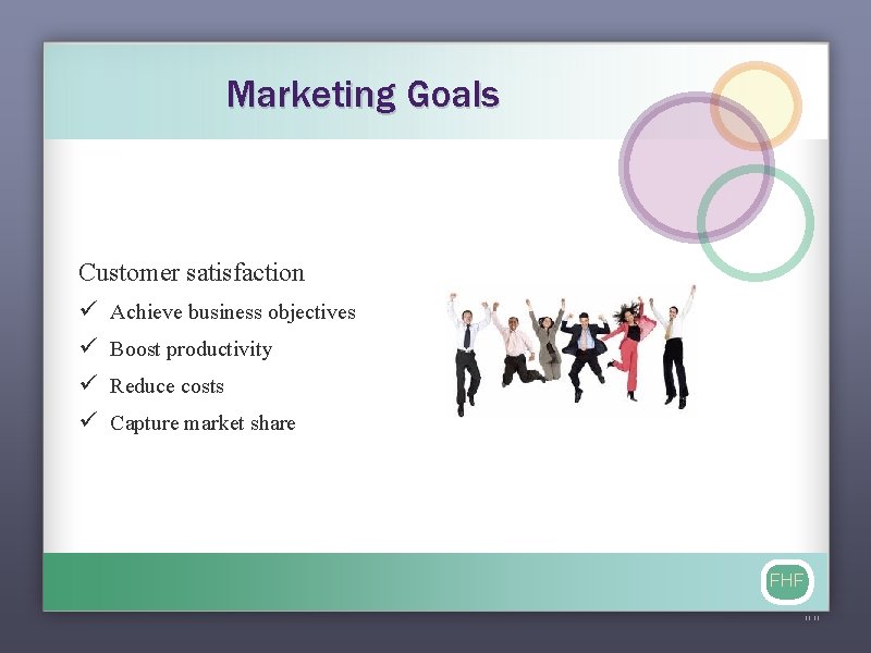 Marketing Goals Customer satisfaction ü Achieve business objectives ü Boost productivity ü Reduce costs