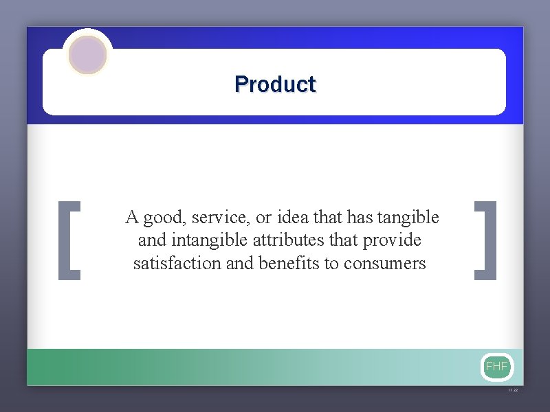 Product [ A good, service, or idea that has tangible and intangible attributes that