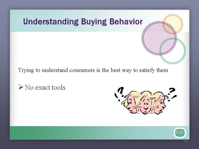 Understanding Buying Behavior Trying to understand consumers is the best way to satisfy them