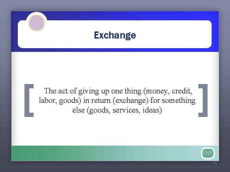 Exchange [ The act of giving up one thing (money, credit, labor, goods) in