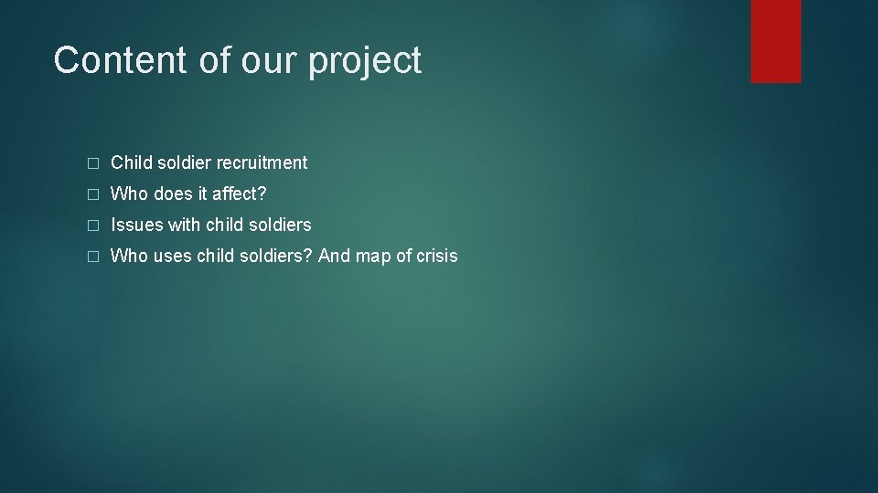 Content of our project � Child soldier recruitment � Who does it affect? �