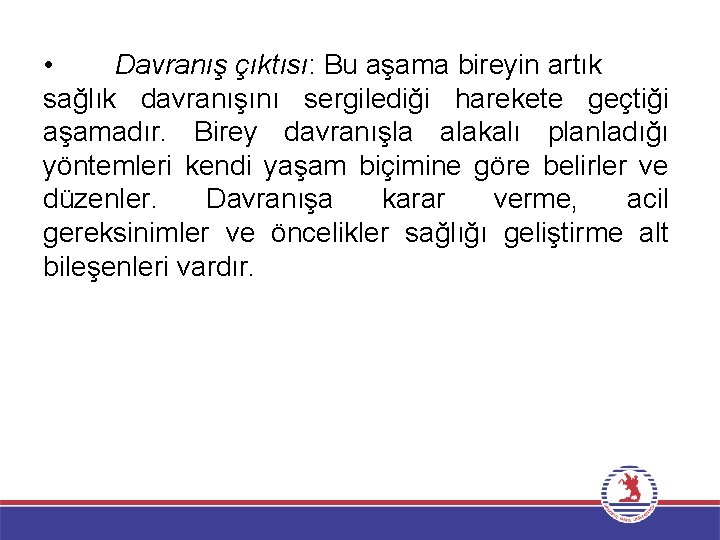  • Davranış çıktısı: Bu aşama bireyin artık sağlık davranışını sergilediği harekete geçtiği aşamadır.