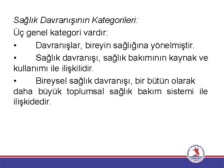 Sağlık Davranışının Kategorileri: Üç genel kategori vardır: • Davranışlar, bireyin sağlığına yönelmiştir. • Sağlık