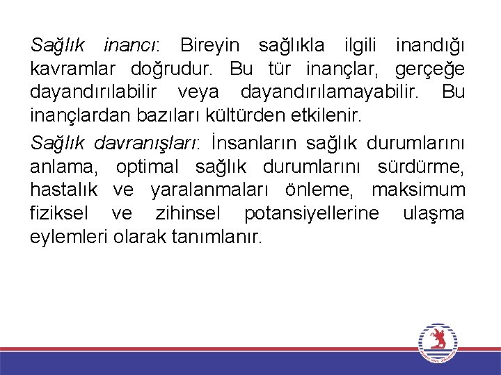 Sağlık inancı: Bireyin sağlıkla ilgili inandığı kavramlar doğrudur. Bu tür inançlar, gerçeğe dayandırılabilir veya