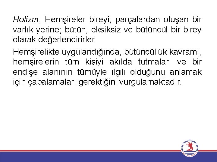 Holizm; Hemşireler bireyi, parçalardan oluşan bir varlık yerine; bütün, eksiksiz ve bütüncül birey olarak