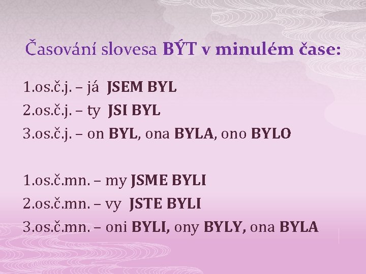 Časování slovesa BÝT v minulém čase: 1. os. č. j. – já JSEM BYL