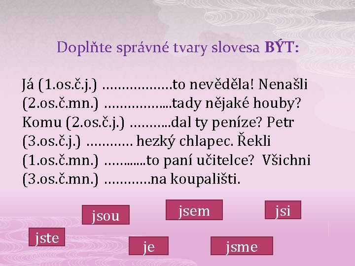 Doplňte správné tvary slovesa BÝT: Já (1. os. č. j. ) ………………to nevěděla! Nenašli