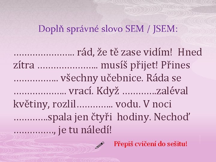 Doplň správné slovo SEM / JSEM: …………………. . rád, že tě zase vidím! Hned