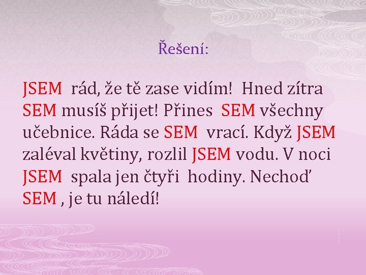 Řešení: JSEM rád, že tě zase vidím! Hned zítra SEM musíš přijet! Přines SEM