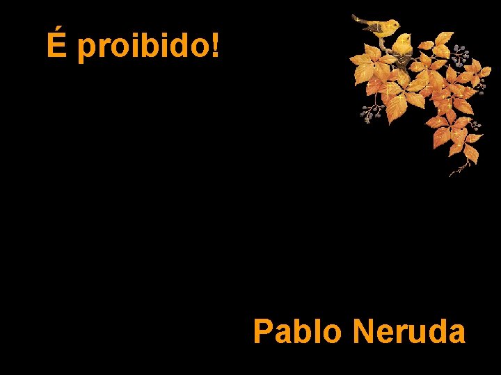 É proibido! Pablo Neruda 
