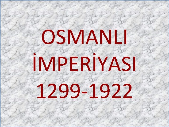 OSMANLI İMPERİYASI 1299 -1922 