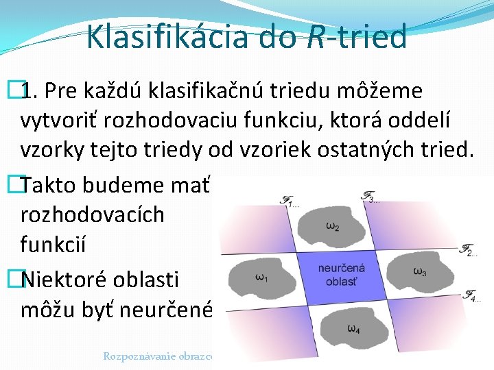 Klasifikácia do R-tried � 1. Pre každú klasifikačnú triedu môžeme vytvoriť rozhodovaciu funkciu, ktorá