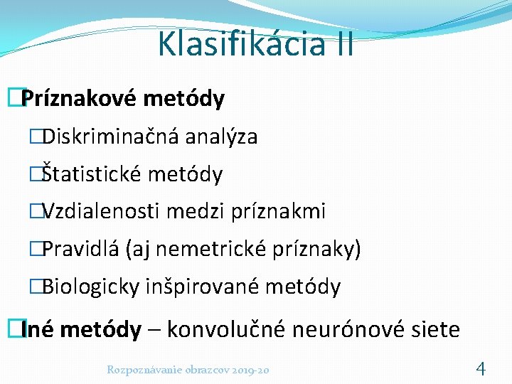 Klasifikácia II �Príznakové metódy �Diskriminačná analýza �Štatistické metódy �Vzdialenosti medzi príznakmi �Pravidlá (aj nemetrické