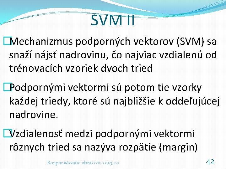 SVM II �Mechanizmus podporných vektorov (SVM) sa snaží nájsť nadrovinu, čo najviac vzdialenú od