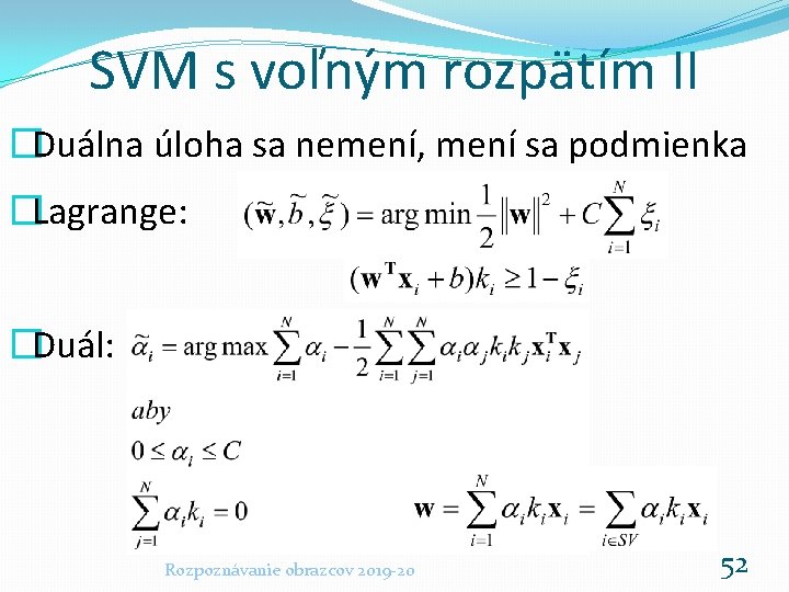 SVM s voľným rozpätím II �Duálna úloha sa nemení, mení sa podmienka �Lagrange: �Duál: