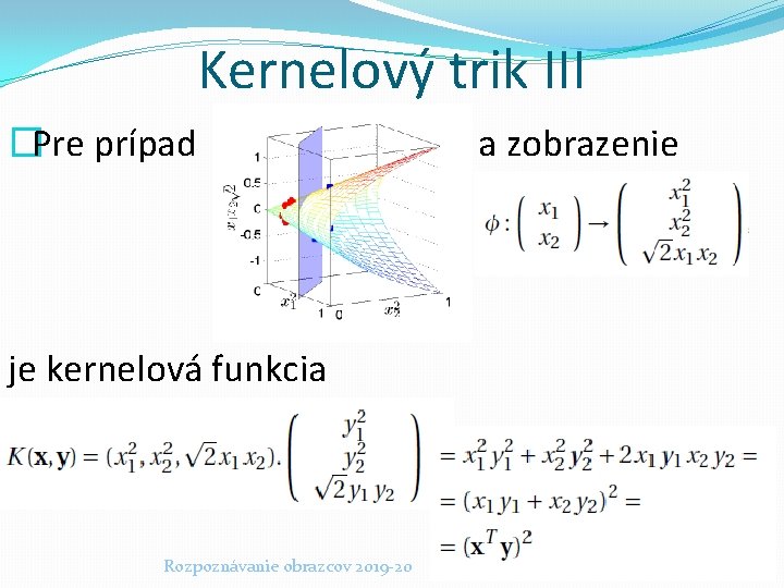 Kernelový trik III �Pre prípad a zobrazenie je kernelová funkcia Rozpoznávanie obrazcov 2019 -20