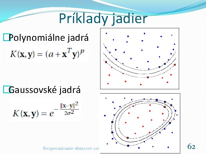 Príklady jadier �Polynomiálne jadrá �Gaussovské jadrá Rozpoznávanie obrazcov 2019 -20 62 