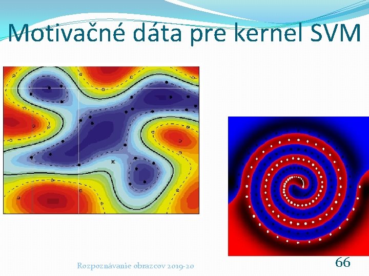 Motivačné dáta pre kernel SVM Rozpoznávanie obrazcov 2019 -20 66 