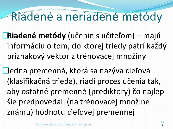 Riadené a neriadené metódy �Riadené metódy (učenie s učiteľom) – majú informáciu o tom,