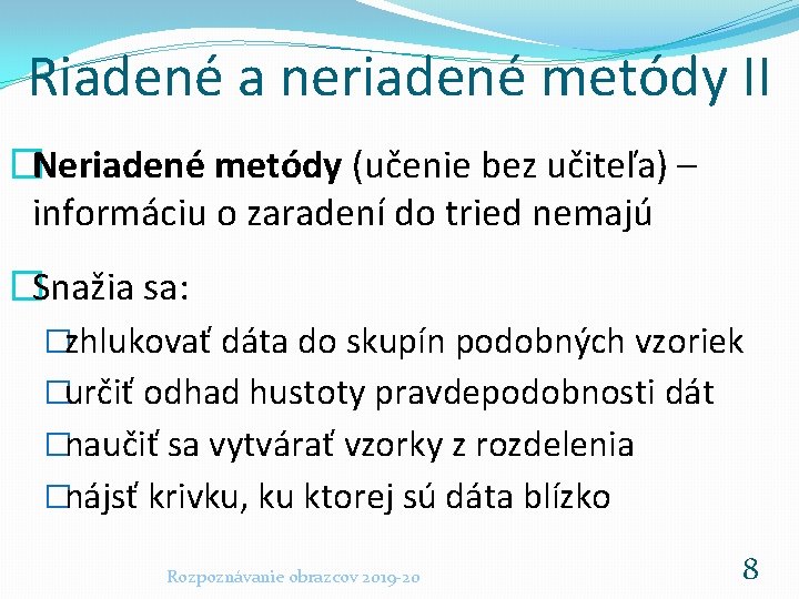 Riadené a neriadené metódy II �Neriadené metódy (učenie bez učiteľa) – informáciu o zaradení
