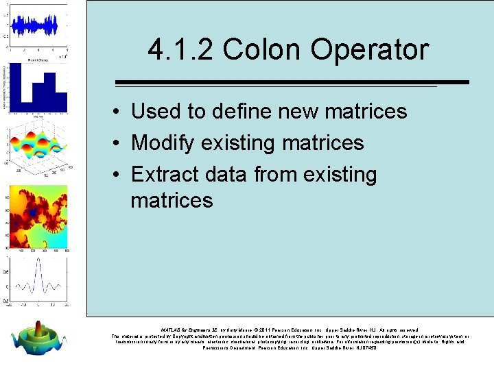 4. 1. 2 Colon Operator • Used to define new matrices • Modify existing 4. 1. 2 Colon Operator • Used to define new matrices • Modify existing