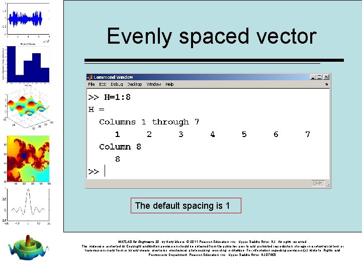 Evenly spaced vector The default spacing is 1 MATLAB for Engineers 3 E, by