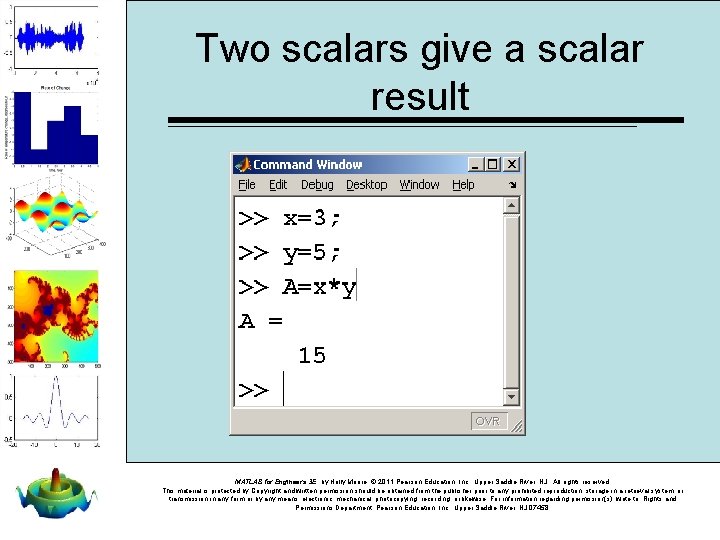 Two scalars give a scalar result MATLAB for Engineers 3 E, by Holly Moore. Two scalars give a scalar result MATLAB for Engineers 3 E, by Holly Moore.