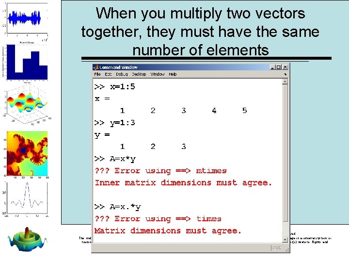 When you multiply two vectors together, they must have the same number of elements