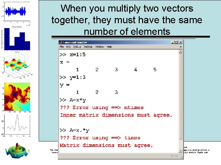 When you multiply two vectors together, they must have the same number of elements When you multiply two vectors together, they must have the same number of elements