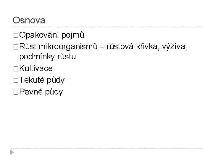 Osnova �Opakování pojmů �Růst mikroorganismů – růstová křivka, výživa, podmínky růstu �Kultivace �Tekuté půdy