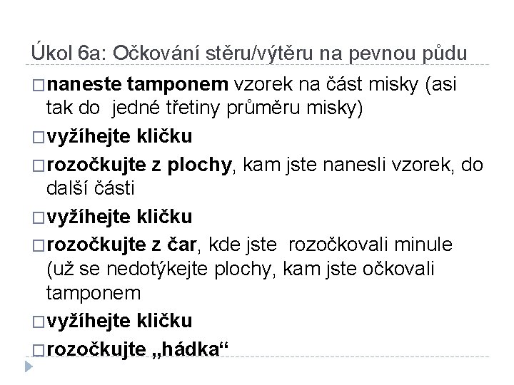 Úkol 6 a: Očkování stěru/výtěru na pevnou půdu �naneste tamponem vzorek na část misky