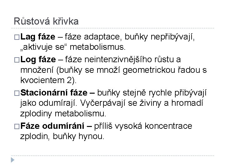 Růstová křivka �Lag fáze – fáze adaptace, buňky nepřibývají, „aktivuje se“ metabolismus. �Log fáze