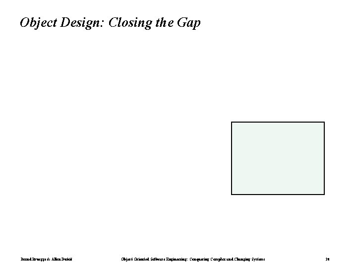 Object Design: Closing the Gap Bernd Bruegge & Allen Dutoit Object-Oriented Software Engineering: Conquering