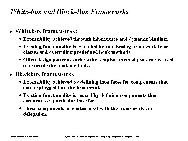 White-box and Black-Box Frameworks ¨ Whitebox frameworks: w Extensibility achieved through inheritance and dynamic