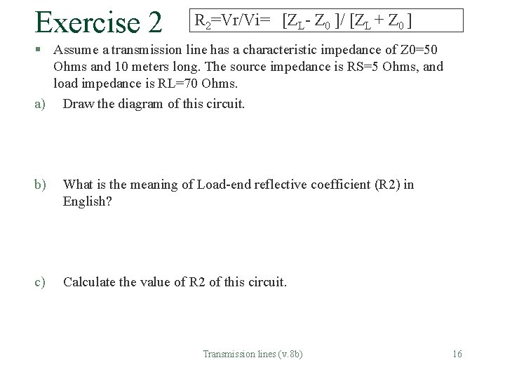 Exercise 2 R 2=Vr/Vi= [ZL- Z 0 ]/ [ZL + Z 0 ] §