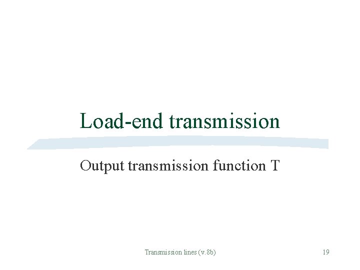 Load-end transmission Output transmission function T Transmission lines (v. 8 b) 19 