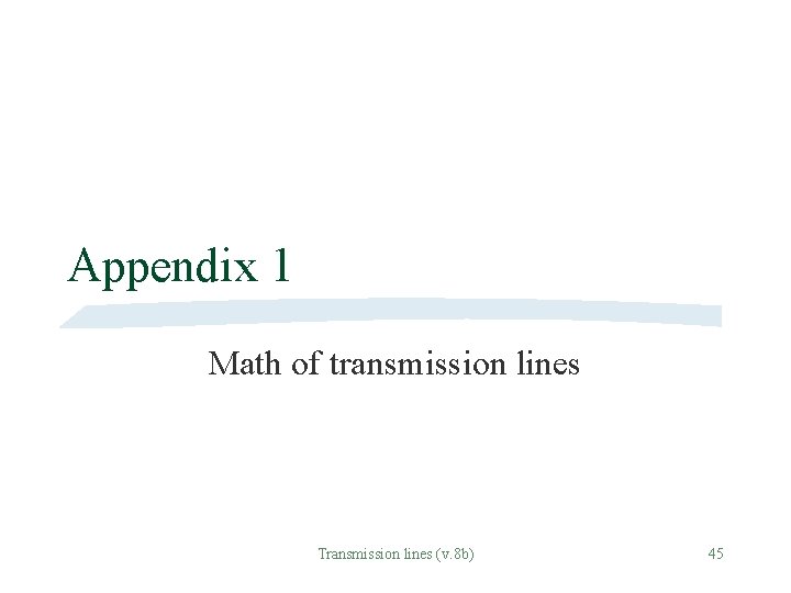 Appendix 1 Math of transmission lines Transmission lines (v. 8 b) 45 