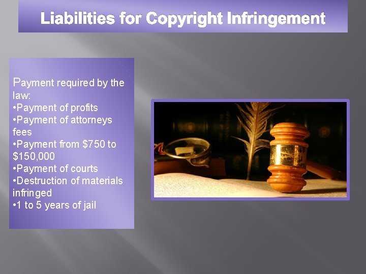 Liabilities for Copyright Infringement Payment required by the law: • Payment of profits •