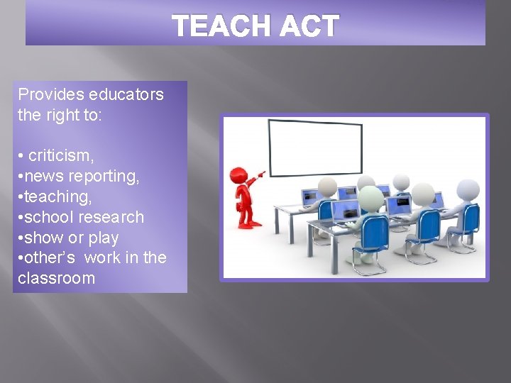 TEACH ACT Provides educators the right to: • criticism, • news reporting, • teaching,