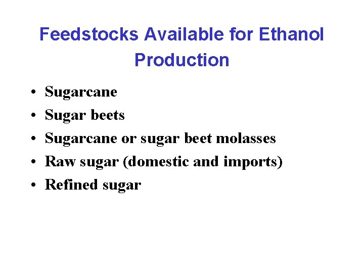 Feedstocks Available for Ethanol Production • • • Sugarcane Sugar beets Sugarcane or sugar