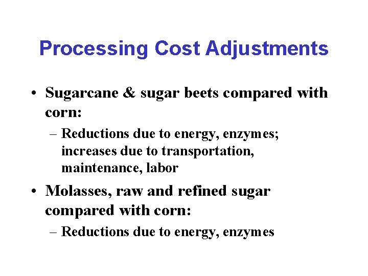 Processing Cost Adjustments • Sugarcane & sugar beets compared with corn: – Reductions due