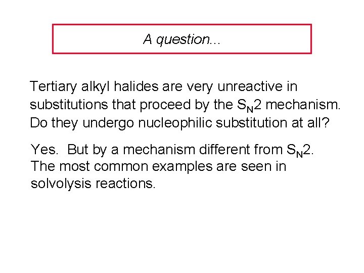 A question. . . Tertiary alkyl halides are very unreactive in substitutions that proceed