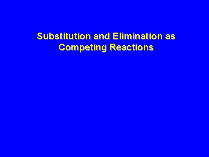 Substitution and Elimination as Competing Reactions 