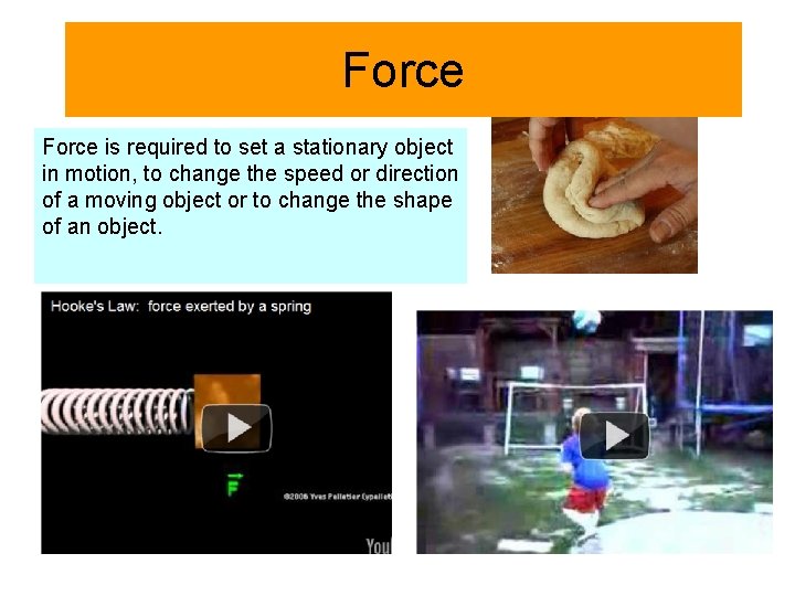 Force is required to set a stationary object in motion, to change the speed